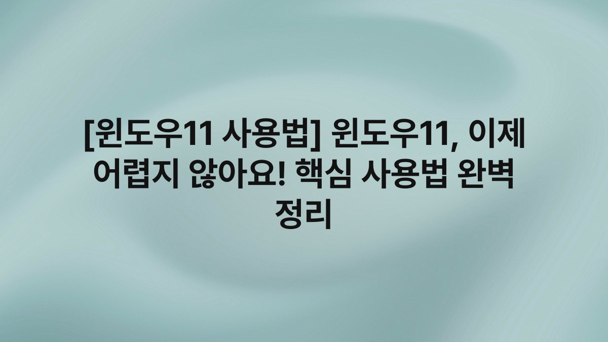 [윈도우11 사용법] 윈도우11, 이제 어렵지 않아요! 핵심 사용법 완벽 정리