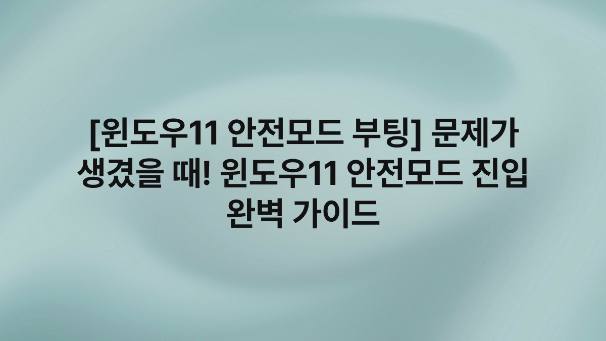 [윈도우11 안전모드 부팅] 문제가 생겼을 때! 윈도우11 안전모드 진입 완벽 가이드