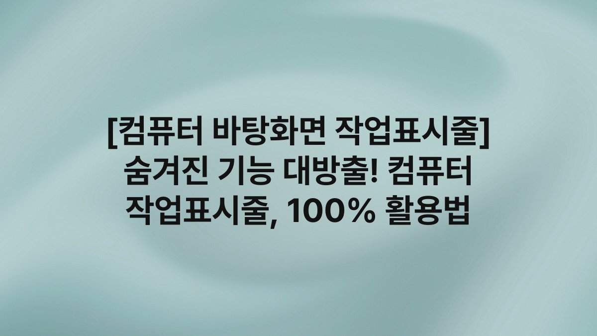 [컴퓨터 바탕화면 작업표시줄] 숨겨진 기능 대방출! 컴퓨터 작업표시줄, 100% 활용법