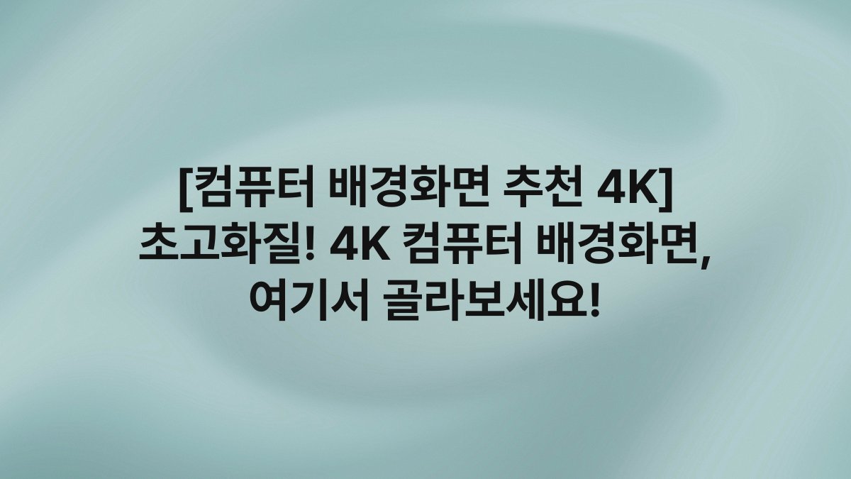 [컴퓨터 배경화면 추천 4K] 초고화질! 4K 컴퓨터 배경화면, 여기서 골라보세요!