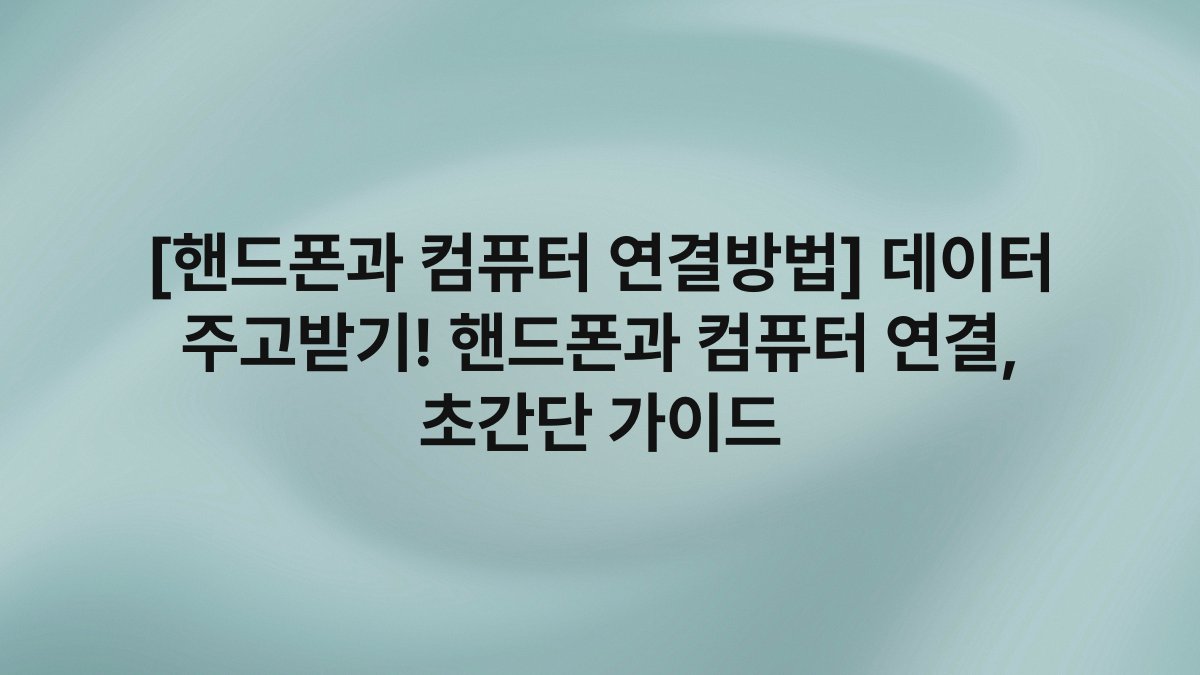 [핸드폰과 컴퓨터 연결방법] 데이터 주고받기! 핸드폰과 컴퓨터 연결, 초간단 가이드