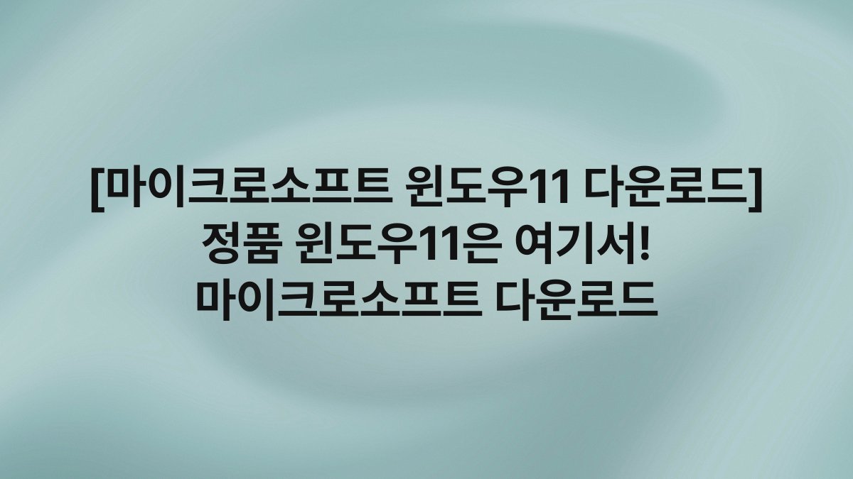 [마이크로소프트 윈도우11 다운로드] 정품 윈도우11은 여기서! 마이크로소프트 다운로드