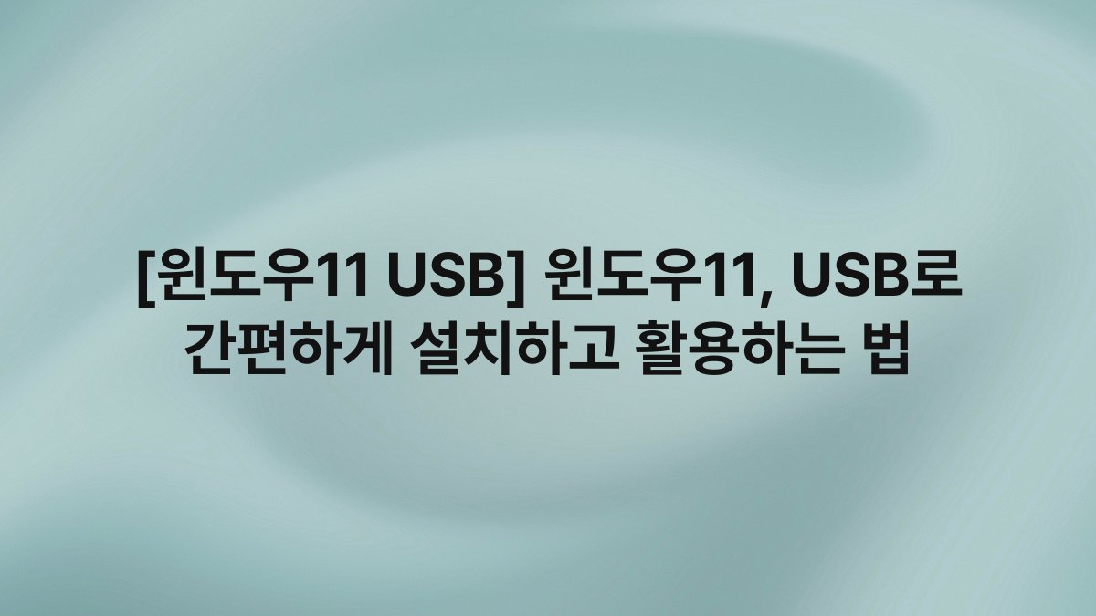 [윈도우11 USB] 윈도우11, USB로 간편하게 설치하고 활용하는 법