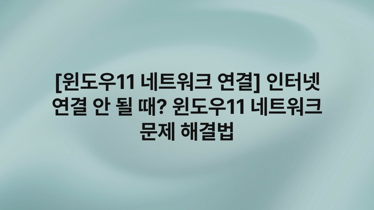 [윈도우11 네트워크 연결] 인터넷 연결 안 될 때? 윈도우11 네트워크 문제 해결법