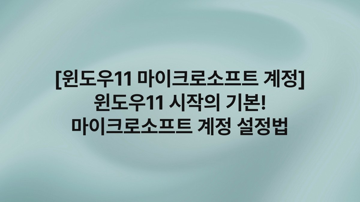 [윈도우11 마이크로소프트 계정] 윈도우11 시작의 기본! 마이크로소프트 계정 설정법