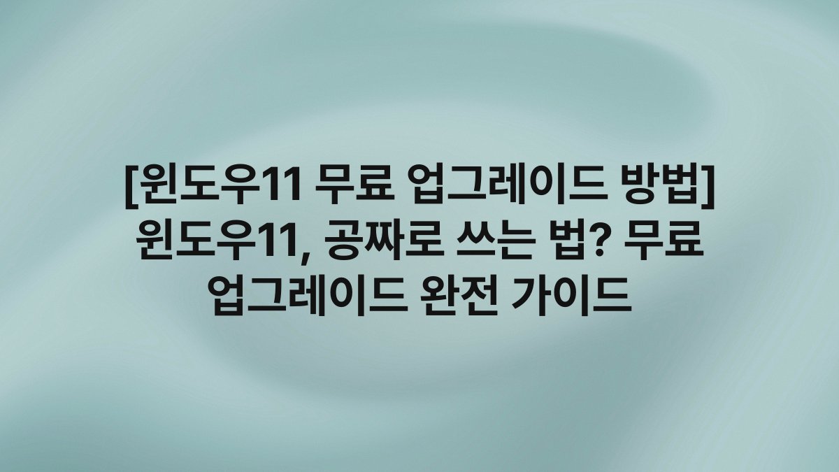 [윈도우11 무료 업그레이드 방법] 윈도우11, 공짜로 쓰는 법? 무료 업그레이드 완전 가이드