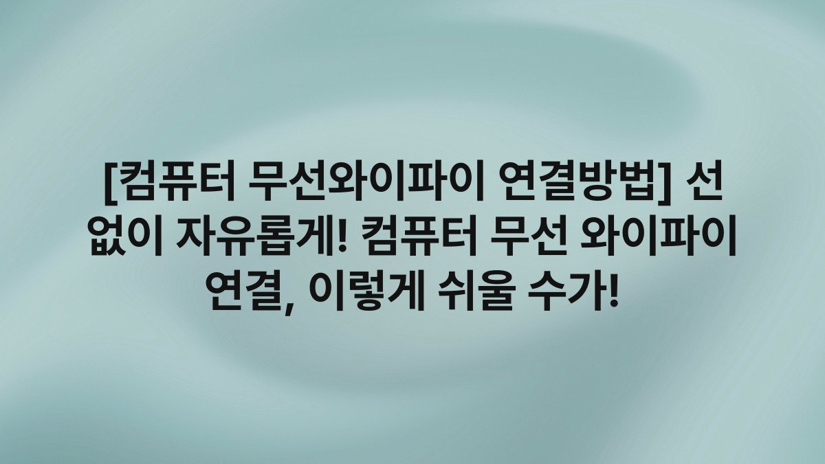 [컴퓨터 무선와이파이 연결방법] 선 없이 자유롭게! 컴퓨터 무선 와이파이 연결, 이렇게 쉬울 수가!