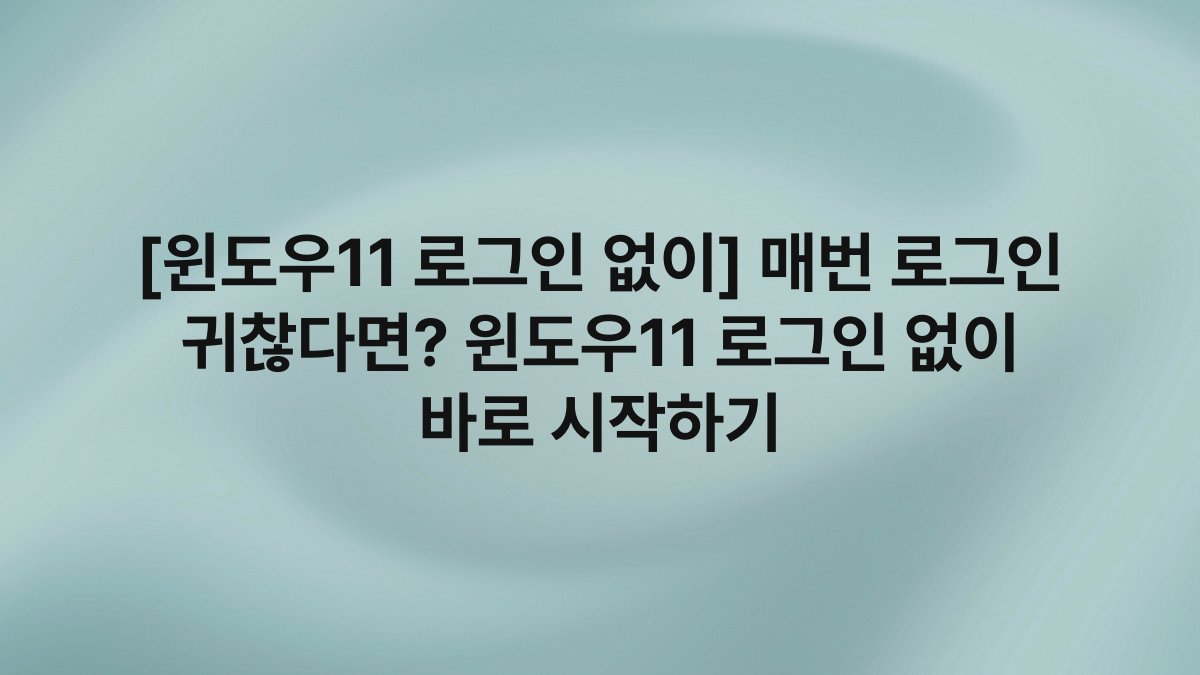 [윈도우11 로그인 없이] 매번 로그인 귀찮다면? 윈도우11 로그인 없이 바로 시작하기