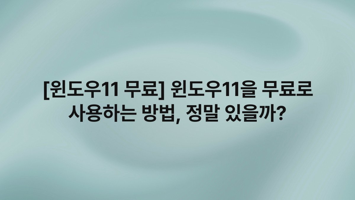 [윈도우11 무료] 윈도우11을 무료로 사용하는 방법, 정말 있을까?