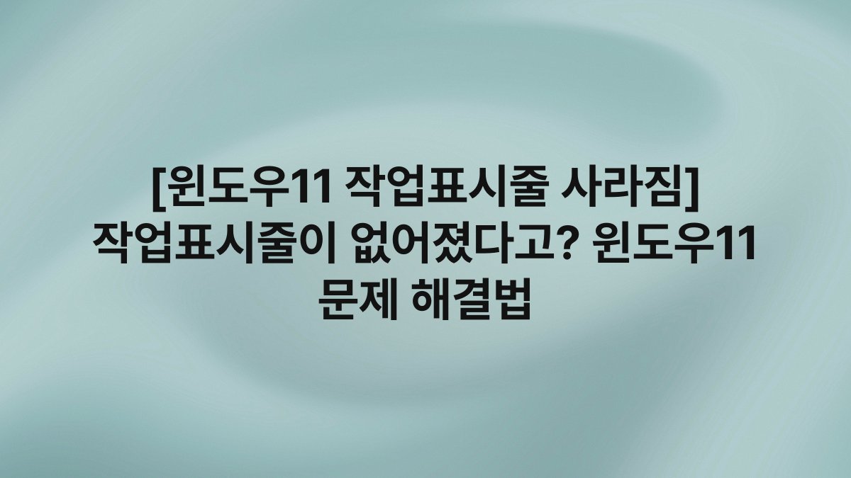 [윈도우11 작업표시줄 사라짐] 작업표시줄이 없어졌다고? 윈도우11 문제 해결법