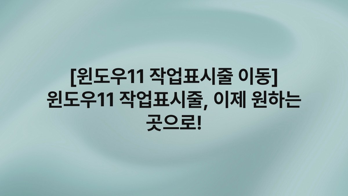 [윈도우11 작업표시줄 이동] 윈도우11 작업표시줄, 이제 원하는 곳으로!