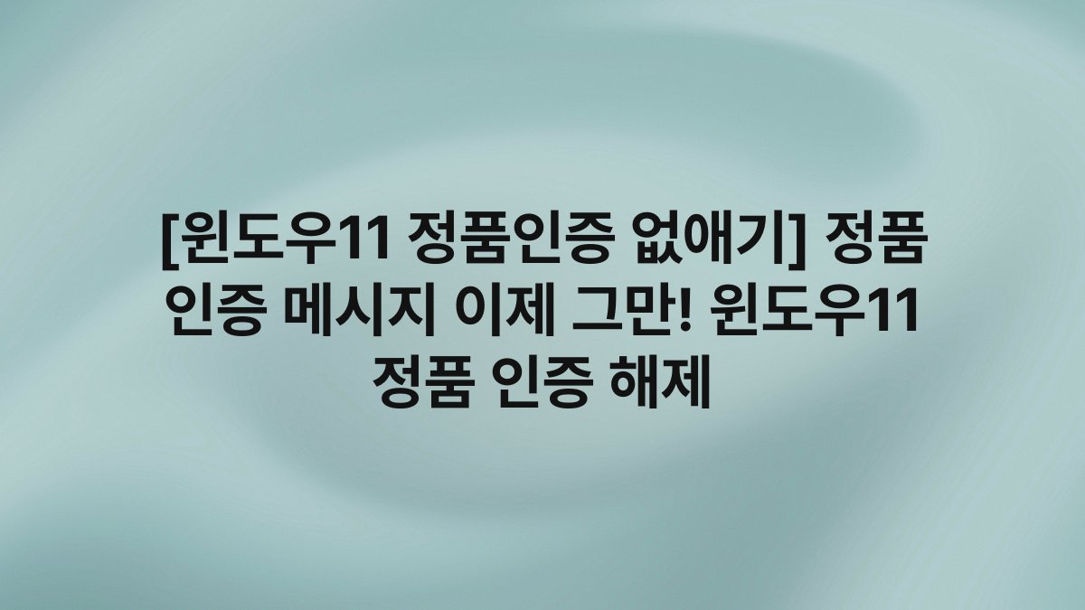 [윈도우11 정품인증 없애기] 정품 인증 메시지 이제 그만! 윈도우11 정품 인증 해제