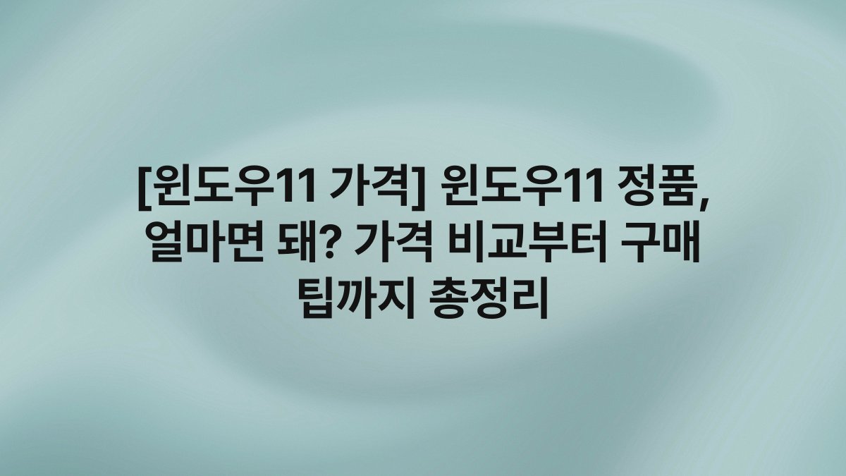 [윈도우11 가격] 윈도우11 정품, 얼마면 돼? 가격 비교부터 구매 팁까지 총정리