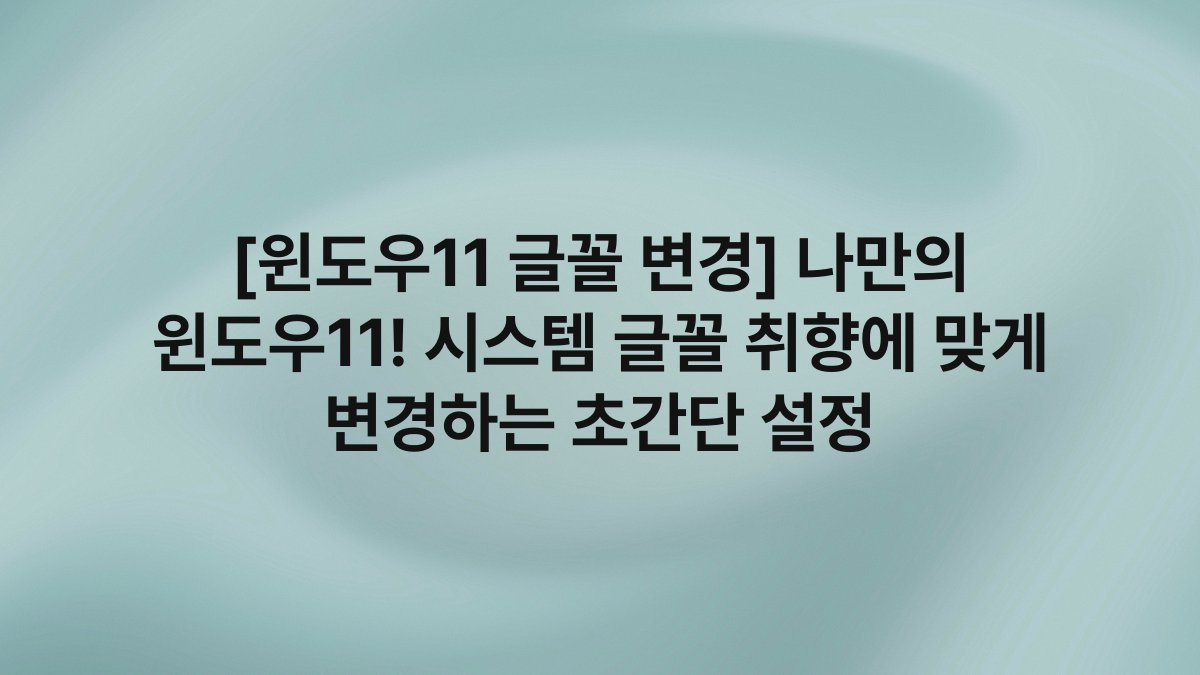 [윈도우11 글꼴 변경] 나만의 윈도우11! 시스템 글꼴 취향에 맞게 변경하는 초간단 설정